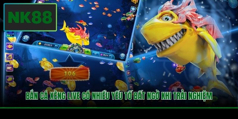 Bắn Cá Xèng Live có nhiều yếu tố bất ngờ khi trải nghiệm