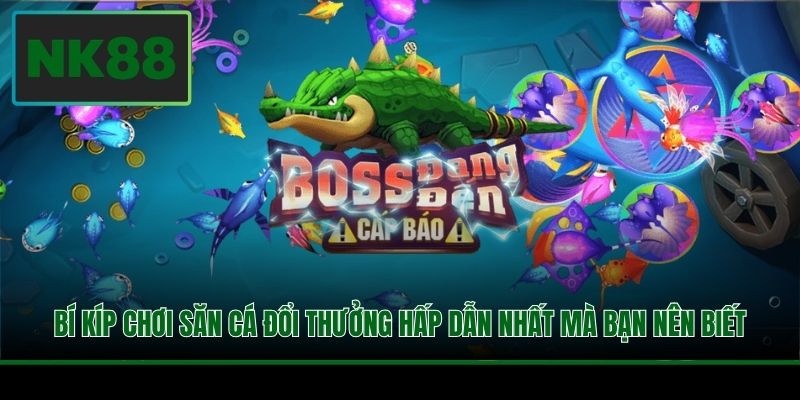 Bí kíp chơi săn cá đổi thưởng hấp dẫn nhất mà bạn nên biết