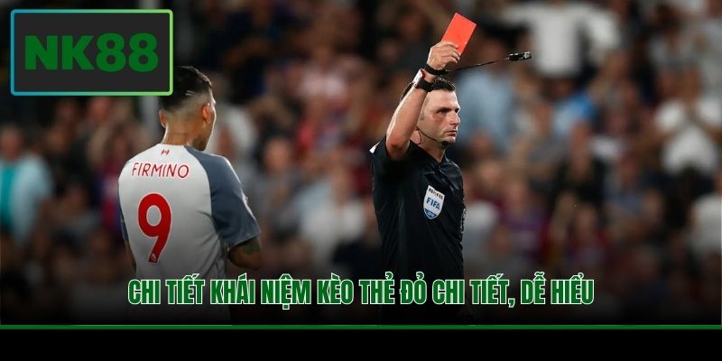 Chi tiết khái niệm kèo thẻ đỏ chi tiết, dễ hiểu