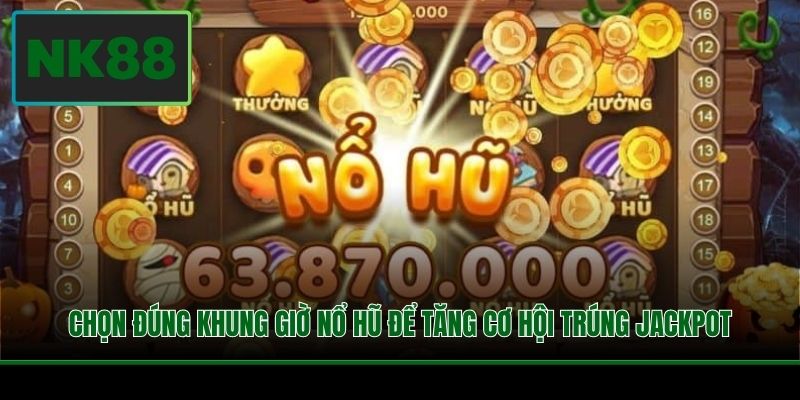 Chọn đúng khung giờ nổ hũ để tăng cơ hội trúng Jackpot