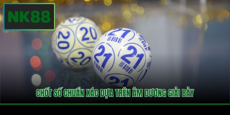 Chốt số chuẩn xác dựa trên âm dương giải bảy