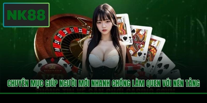 Chuyên mục giúp người mới nhanh chóng làm quen với nền tảng