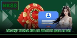 dang nhap tai khoan nk88 qua website va mobile an toan