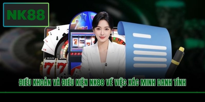 Điều khoản và điều kiện NK88 về việc xác minh danh tính