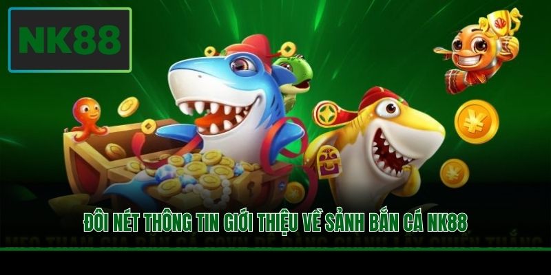 Đôi nét thông tin giới thiệu về sảnh bắn cá NK88