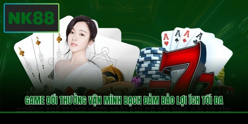 Game đổi thưởng vận mình bạch đảm bảo lợi ích tối đa