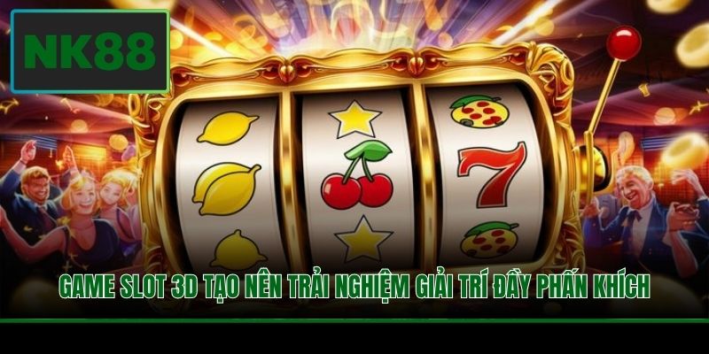 Game Slot 3D tạo nên trải nghiệm giải trí đầy phấn khích