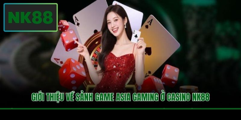 Giới thiệu về sảnh game Asia Gaming ở casino NK88