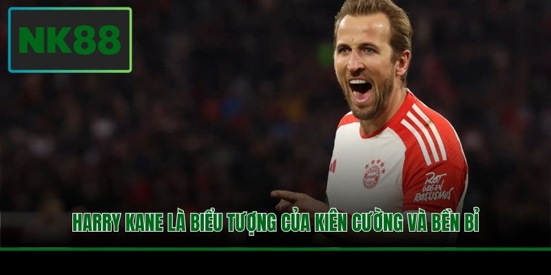 Harry Kane là biểu tượng của kiên cường và bền bỉ