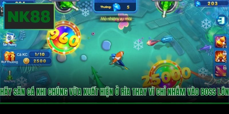 Hãy săn cá khi chúng vừa xuất hiện ở rìa thay vì chỉ nhắm vào boss lớn