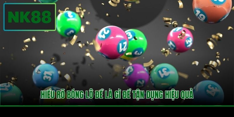 Hiểu rõ bóng lô đề là gì để tận dụng hiệu quả