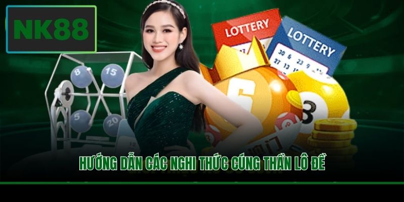 Hướng dẫn các nghi thức cúng thần lô đề