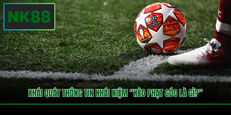 Khái quát thông tin khái niệm “kèo phạt góc là gì?”
