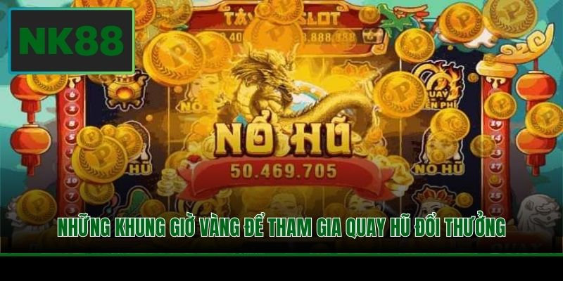 Những khung giờ vàng để tham gia quay hũ đổi thưởng