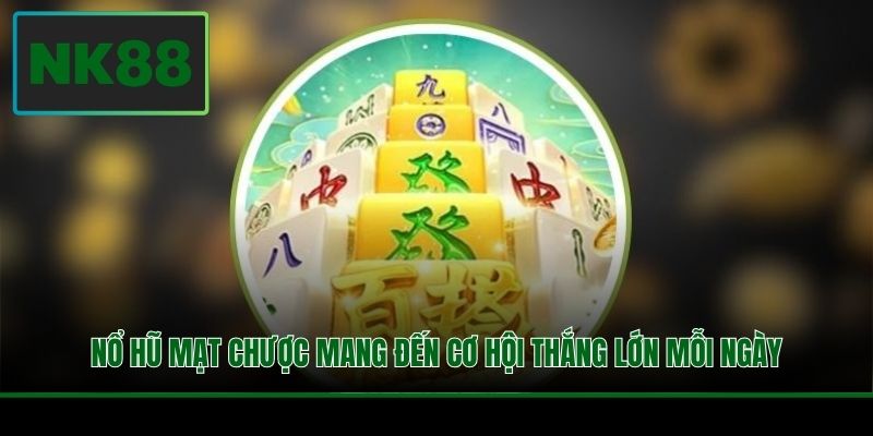 Nổ hũ Mạt Chược mang đến cơ hội thắng lớn mỗi ngày