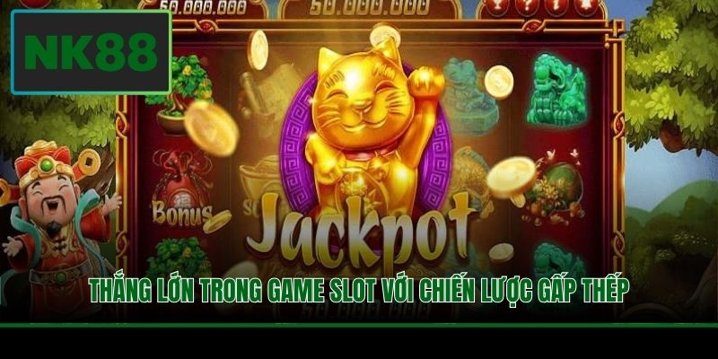 Nổ hũ thắng lớn trong game slot với chiến lược gấp thếp
