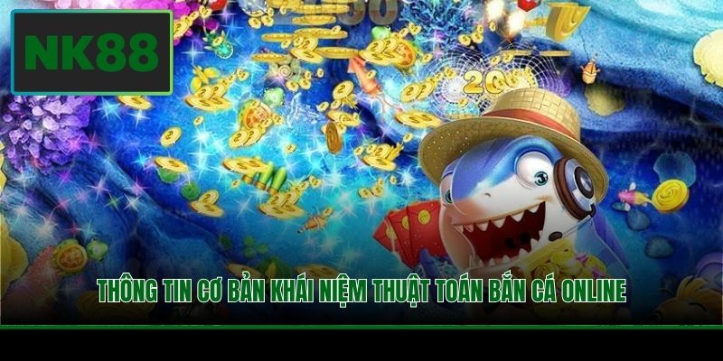 Thông tin cơ bản khái niệm thuật toán bắn cá online