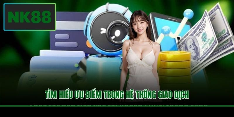 Tìm hiểu ưu điểm trong hệ thống giao dịch