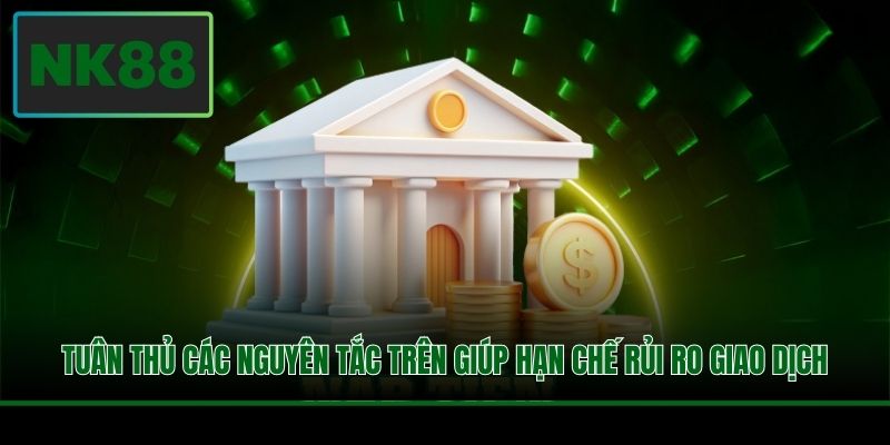 Tuân thủ các nguyên tắc trên giúp hạn chế rủi ro giao dịch