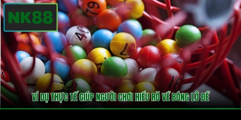 Ví dụ thực tế giúp người chơi hiểu rõ về bóng lô đề