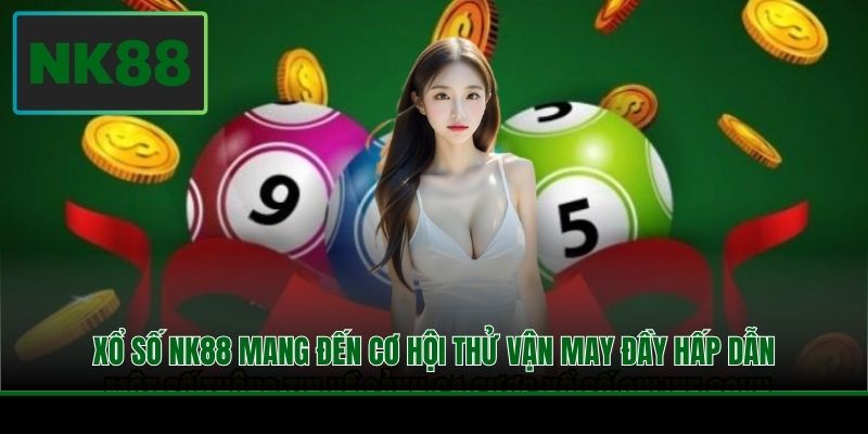 Xổ số NK88 mang đến cơ hội thử vận may đầy hấp dẫn